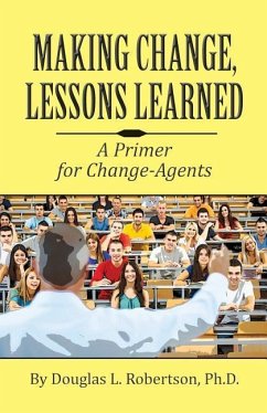 Making Change: Lessons Learned: A Primer for Change-Agents - Robertson, Douglas L.