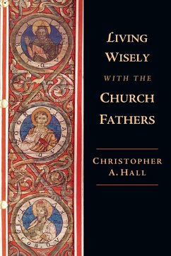 Living Wisely with the Church Fathers - Hall, Christopher A.