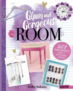 Glam and Gorgeous Room: DIY Projects for a Stylish Bedroom - Wutschke, Heather