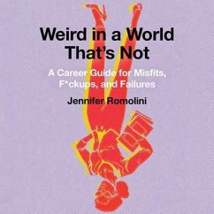 Weird in a World That's Not: A Career Guide for Misfits, F*ckups, and Failures - Romolini, Jennifer