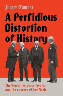 A Perfidious Distortion of History: The Versailles Peace Treaty and the Success of the Nazis - Tampke, Jürgen