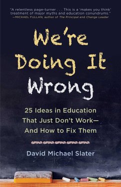 We're Doing It Wrong: 25 Ideas in Education That Just Don't Work--And How to Fix Them - Slater, David Michael