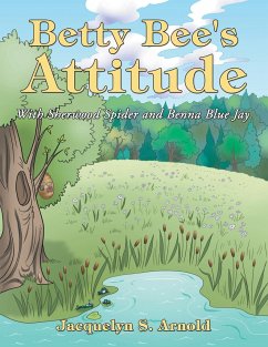 Betty Bee's Attitude: With Sherwood Spider and Benna Blue Jay - Arnold, Jacquelyn S.