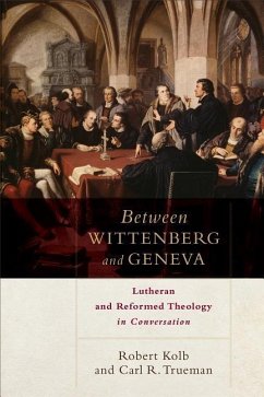 Between Wittenberg and Geneva - Kolb, Robert; Trueman, Carl R.