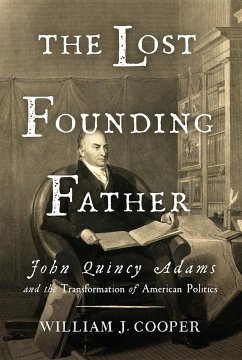 The Lost Founding Father: John Quincy Adams and the Transformation of American Politics - Cooper, William J.