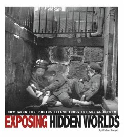 Exposing Hidden Worlds: How Jacob Riis' Photos Became Tools for Social Reform - Burgan, Michael