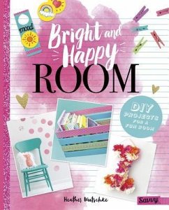 Bright and Happy Room: DIY Projects for a Fun Bedroom - Wutschke, Heather