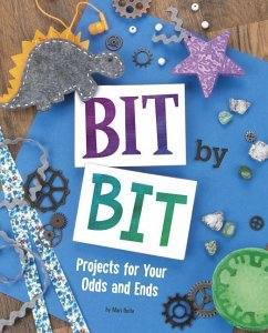 Bit by Bit: Projects for Your Odds and Ends - Bolte, Mari