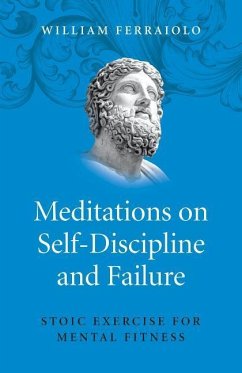 Meditations on Self-Discipline and Failure - Stoic Exercise for Mental Fitness - Ferraiolo, William