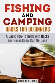 Fishing and Camping: Hacks for Beginners A Basic How-To Book with Hacks You Never Knew Can Be Done (Backpacking & Off the Grid) (eBook, ePUB)