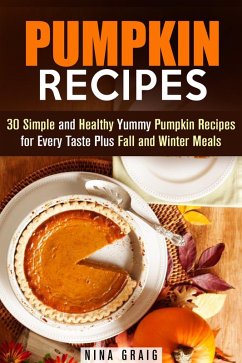 Pumpkin Recipes: 30 Simple and Healthy Yummy Pumpkin Recipes for Every Taste Plus Fall and Winter Meals (Pumpkin Recipes & Healthy Eating) (eBook, ePUB) - Graig, Nina