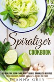 Spiralizer Cookbook: 40 Healthy, Low Carb, Gluten Free Spiralizer Recipes from Noodles, Salads and Pasta Dishes to Fries (Weight Loss & Vegetarian Recipes) (eBook, ePUB)
