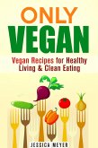 Only Vegan: Vegan Recipes for Healthy Living & Clean Eating (Cookbook for Vegetarians & Vegans) (eBook, ePUB)