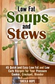 Low Fat Soups and Stews: 45 Quick and Easy Low Fat and Low Carb Recipes for Your Pressure Cooker, Crockpot, Blender (Low Fat Recipes & Comfort Food) (eBook, ePUB)