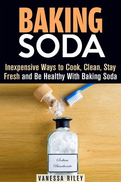 Baking Soda: Inexpensive Ways to Cook, Clean, Stay Fresh and Be Healthy With Baking Soda (Household Hack) (eBook, ePUB) - Riley, Vanessa