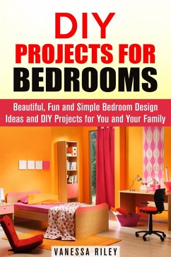 DIY Projects for Bedrooms: Beautiful, Fun and Simple Bedroom Design Ideas and DIY Projects for You and Your Family (DIY Household Hacks and Decor) (eBook, ePUB) - Riley, Vanessa