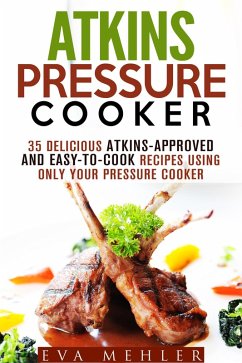 Atkins Pressure Cooker: 35 Delicious Atkins-Approved and Easy-to-Cook Recipes Using Only Your Pressure Cooker (Low-Carb Recipes) (eBook, ePUB) - Mehler, Eva