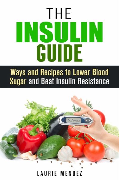 The Insulin Guide: Ways and Recipes to Lower Blood Sugar and Beat Insulin Resistance (Metabolic Syndrome & Weight Loss) (eBook, ePUB) The Insulin Guide: Ways and Recipes to Lower Blood Sugar and Beat Insulin Resistance (Metabolic Syndrome & Weight Loss) (eBook, ePUB)