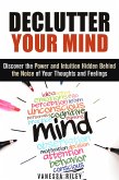 Declutter Your Mind: Discover the Power and Intuition Hidden Behind the Noise of Your Thoughts and Feelings (Organize Your Life) (eBook, ePUB)