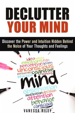 Declutter Your Mind: Discover the Power and Intuition Hidden Behind the Noise of Your Thoughts and Feelings (Organize Your Life) (eBook, ePUB) - Riley, Vanessa