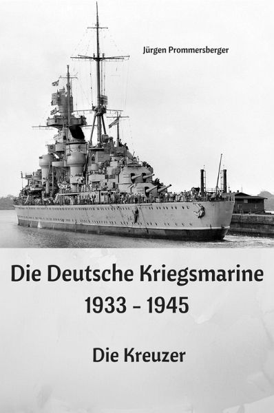 Die Deutsche Kriegsmarine 1933 - 1945 (eBook, ePUB) Die Deutsche Kriegsmarine 1933 - 1945 (eBook, ePUB)