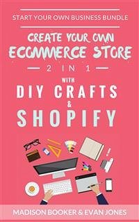 Start Your Own Business Bundle: 2 in 1: Create Your Own Ecommerce Store With DIY Crafts & Shopify (eBook, ePUB) - Booker, Madison