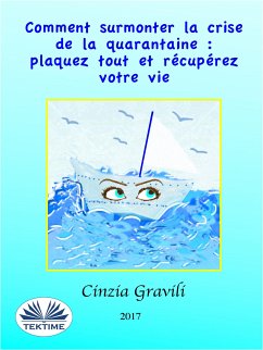 Comment Surmonter La Crise De La Quarantaine : Plaquez Tout Et Récupérez Votre Vie (eBook, ePUB) - Gravili, Cinzia