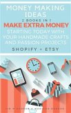 Money Making Ideas: 2 Books In 1: Make Extra Money Starting Today With Your Handmade Crafts And Passion Projects (Shopify + Etsy) (eBook, ePUB)