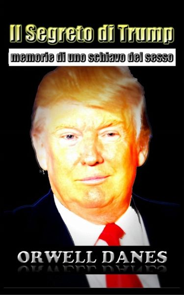 Il Segreto di Trump: memorie di uno schiavo del sesso (eBook, ePUB)