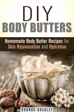 DIY Body Butters: Homemade Body Butter Recipes for Skin Rejuvenation and Hydration (DIY Beauty Products & Skin Care) (eBook, ePUB) - Bradley, Rhonda
