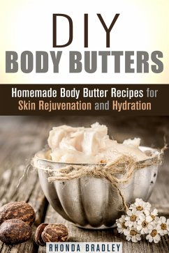 Cover DIY Body Butters: Homemade Body Butter Recipes for Skin Rejuvenation and Hydration (DIY Beauty Products & Skin Care) (eBook, ePUB)