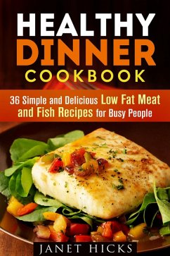 Healthy Dinner Cookbook: 36 Simple and Delicious Low Fat Meat and Fish Recipes for Busy People (Diets & Recipes) (eBook, ePUB) - Hicks, Janet