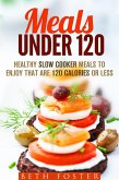 Meals Under 120: Healthy Slow Cooker Meals to Enjoy that are 120 Calories or Less (Budget-Friendly Meals) (eBook, ePUB)