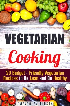 Vegetarian Cooking: 20 Budget- Friendly Vegetarian Recipes to Be Lean and Be Healthy (Weight Loss & Diet) (eBook, ePUB) - Hudson, Gwendolyn