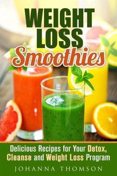 Weight Loss Smoothies: Delicious Recipes for Your Detox, Cleanse and Weight Loss Program (Weight Loss & Detox Program) (eBook, ePUB) - Thomson, Johanna