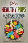 Top Healthy Pops: 50 Low Carb and Easy Homemade Ice Pops, Paletas and Popsicle Treats for Adults and Kids (Ice Treats & Homemade Ice Cream) (eBook, ePUB)