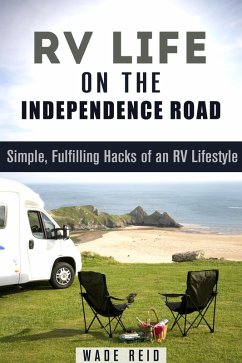 RV Life on the Independence Road: Simple, Fulfilling 'Hacks' of an RV Lifestyle (Frugal Living Off the Grid) (eBook, ePUB) - Reid, Wade