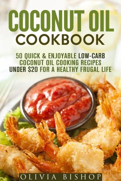 Cover Coconut Oil Cookbook: 50 Quick & Enjoyable Low-Carb Coconut Oil Cooking Recipes Under $20 for a Healthy Frugal Life (Low-Cholesterol Meals) (eBook, ePUB)