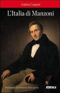 L' Italia di Manzoni. «Una d'arme, di lingua e d'altare, di memorie, di sangue e di cor» - Caspani, Andrea
