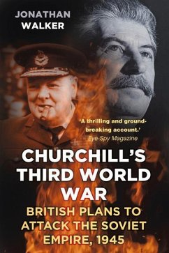 Churchill's Third World War: British Plans to Attack the Soviet Empire 1945 - Walker, Jonathan