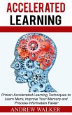 Accelerated Learning: Proven Accelerated Learning Techniques to Learn More, Improve Your Memory and Process Information Faster (eBook, ePUB)