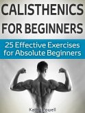 Calisthenics for Beginners: 25 Effective Exercises for Absolute Beginners (eBook, ePUB)