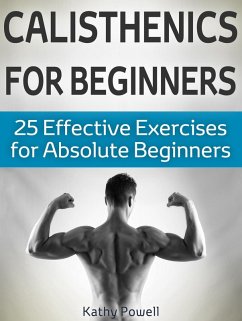 Calisthenics for Beginners: 25 Effective Exercises for Absolute Beginners (eBook, ePUB) - Powell, Kathy