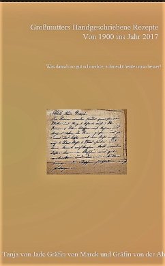 Großmutters Handgeschriebene Rezepte von Anno 1900 ins Jahr 2017 (eBook, ePUB) - Gräfin von Jade Gräfin von Marck Gräfin von der Ahé, Tanja