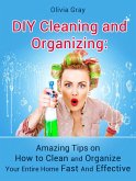 Diy Cleaning and Organizing: Amazing Tips on How to Clean and Organize Your Entire Home Fast And Effective (eBook, ePUB)