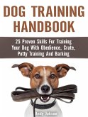 Dog Training Handbook: 25 Proven Skills For Training Your Dog With Obedience, Crate, Potty Training And Barking (eBook, ePUB)
