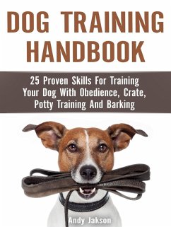 Cover Dog Training Handbook: 25 Proven Skills For Training Your Dog With Obedience, Crate, Potty Training And Barking (eBook, ePUB)