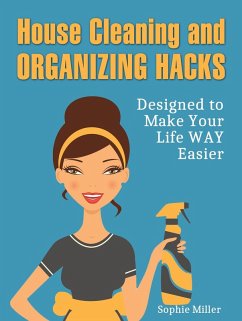 House Cleaning and Organizing Hacks: Designed to Make Your Life Way Easier (eBook, ePUB) - Miller, Sophie