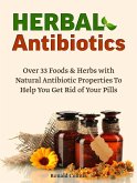 Herbal Antibiotics: Over 33 Foods & Herbs with Natural Antibiotic Properties To Help You Get Rid of Your Pills (eBook, ePUB)