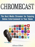 Chromecast: The Best Media Streamer for Enjoying Online Entertainment in Your Home (eBook, ePUB)